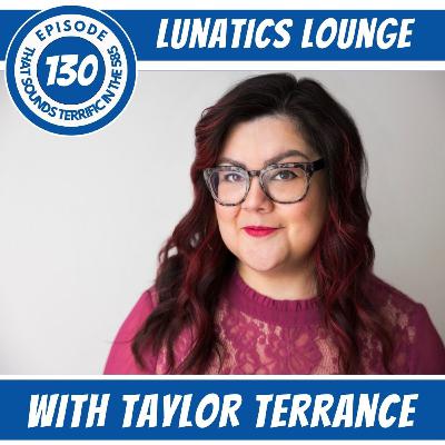 Episode 130: Lunatics Lounge with Taylor Terrance