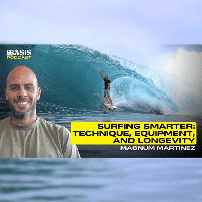 Surfing Smarter: Technique, Equipment, and Longevity w/ Magnum Martinez