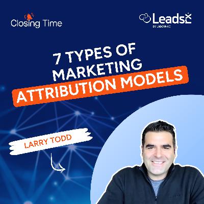 7 types of marketing attribution explained (and how to choose the right one) -- with LeadsRx's Larry Todd