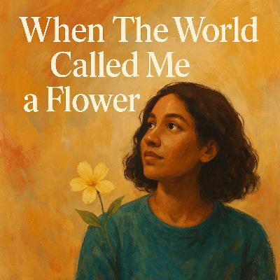 When The World Called Me a Flower