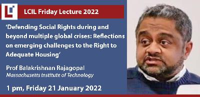 LCIL Friday Lecture: 'Defending Social Rights during and beyond multiple global crises: Reflections on emerging challenges to the Right to Adequate Housing' - Prof Balakrishnan Rajagopal, Professor of Law and Development, MIT