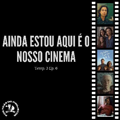 Ainda estou aqui é o nosso cinema - Por Trás do Projetor #T3E6 Ainda estou aqui é o nosso cinema - Por Trás do Projetor #T3E6