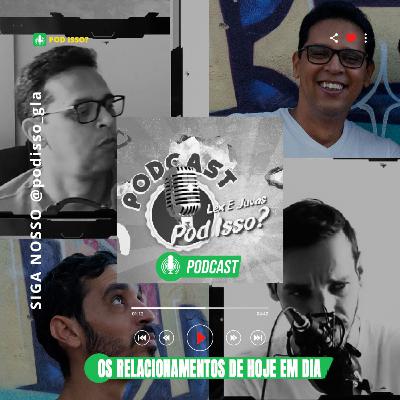 Pod isso? Nos relacionamentos de hoje em dia