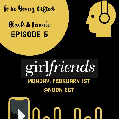 Episode 5: Girlfriends...Balancing friendships, family & climbing the career ladder