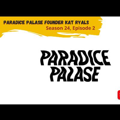 Paradice Palase Founder Kat Ryals (Season 24, Episode 2) Paradice Palase Founder Kat Ryals (Season 24, Episode 2)