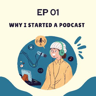 EP 01: Why I Started A Podcast