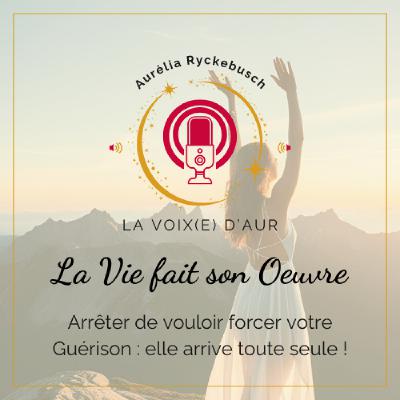 La Vie fait son Oeuvre : il n'y a rien à forcer La Vie fait son Oeuvre : il n'y a rien à forcer