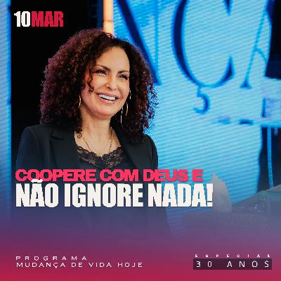 Coopere com Deus e não ignore nada! | Mudança de Vida Hoje | 30 anos