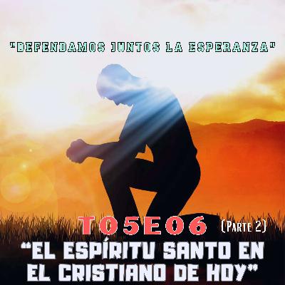 T05E06 "EL ESPÍRITU SANTO EN EL CRISTIANO DE HOY" (Parte 2)