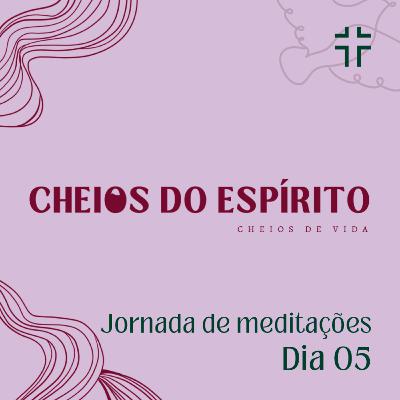 Jornada de Meditações - Cheios do Espírito, cheios de vida - dia 05