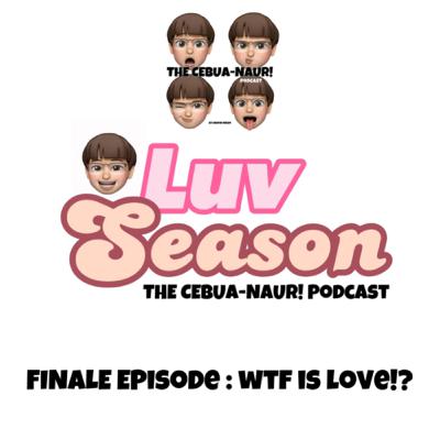Luv Season FINALE : wtf is love!?