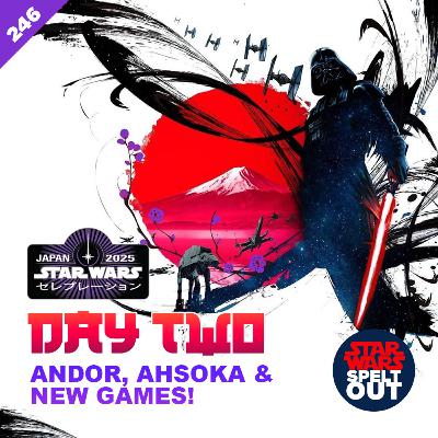 Episode 246: Star Wars Celebration Japan - Day Two