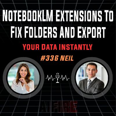 #336 Neil: NotebookLM Extensions To Fix Folders And Export Your Data Instantly
