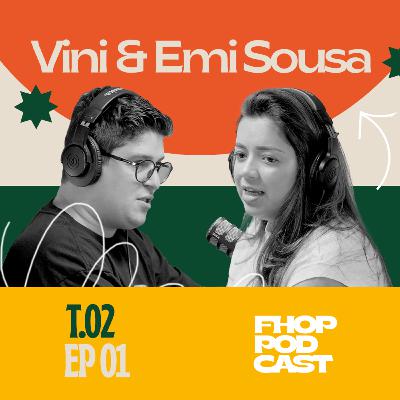 VINI E EMI SOUSA | FHOP PODCAST | S02 | EP #01 VINI E EMI SOUSA | FHOP PODCAST | S02 | EP #01