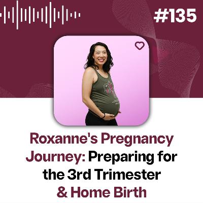 135: The Final Stretch: Roxanne's Third Trimester and Home Birth Plans