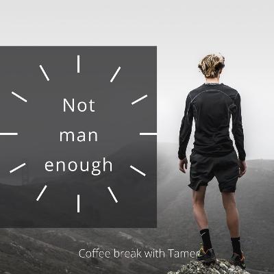 About not being a man enough