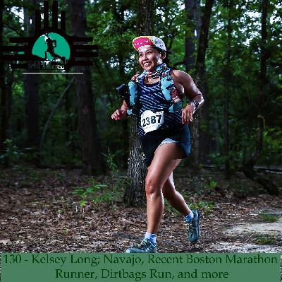 Episode 130 - Kelsey Long; Navajo, Recent Boston Marathon Runner, Dirtbags Run, and more Episode 130 - Kelsey Long; Navajo, Recent Boston Marathon Runner, Dirtbags Run, and more