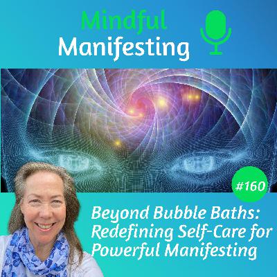 160:  Beyond Bubble Baths: Redefining Self-Care for Powerful Manifesting