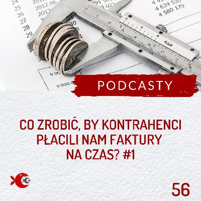 56 Co zrobić, by kontrahenci płacili nam faktury na czas? Część 1/2