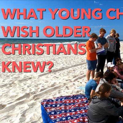 What Young Christians Wish Older Christians Knew? What Young Christians Wish Older Christians Knew?