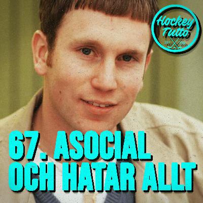 67. Asocial och hatar allt