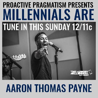 MILLENNIALS ARE: AARON THOMAS PAYNE | PROACTIVE PRAGMATISM