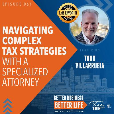 Episode 061: Navigating Complex Tax Strategies with a Specialized Attorney with Todd Villarrubia