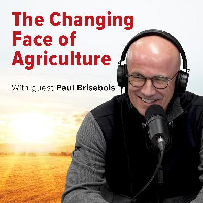 The Changing Face of Agriculture | Interview with Paul Brisebois | Flaman Connect Podcast