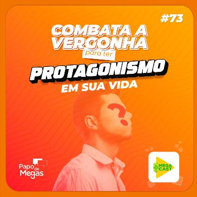 Megacast #73 | Papo de Megas | Combata a vergonha para ter protagonismo em sua vida Megacast #73 | Papo de Megas | Combata a vergonha para ter protagonismo em sua vida