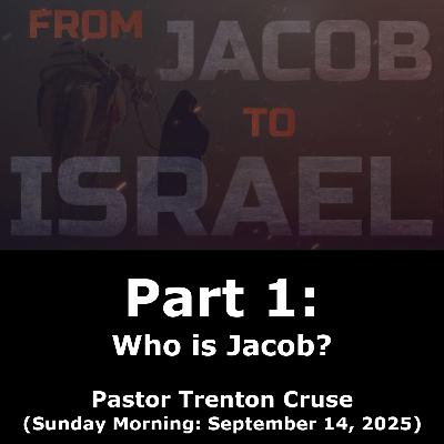 From Jacob to Israel Part 1: Who is Jacob? (9/14/25) From Jacob to Israel Part 1: Who is Jacob? (9/14/25)