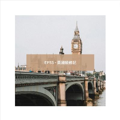 EP53 - 英國裝修記 EP53 - 英國裝修記