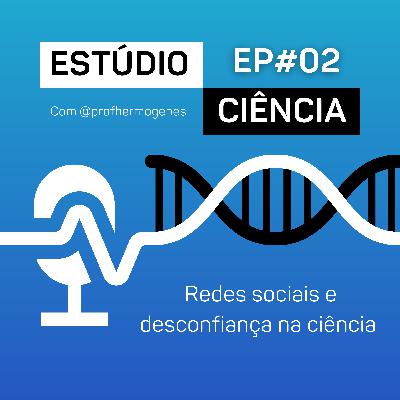 EP#02- Redes sociais e desconfiança na ciência EP#02- Redes sociais e desconfiança na ciência