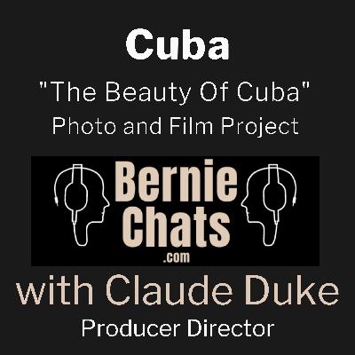 Cuba - "The Beauty Of Cuba" Photo and Film Project - Part 1 of Bernie Chats with Producer Director, Claude Duke