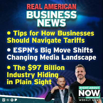 Real American Business News: Tips for how Business's Should Navigate Tariffs - ESPN's Big Move Shifts Changing Media Landscape - The $97 Billion Industry Hiding in Plain Site