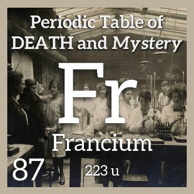 Francium, Fairy Tales, and the Periodic Table of Death and Mystery Francium, Fairy Tales, and the Periodic Table of Death and Mystery