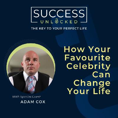 How Your Favourite Celebrity Can Change Your Life - with Adam Cox