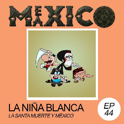 EP44: La Niña Blanca - La Santa Muerte y México (con Jacqueline)