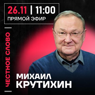 Честное слово с Михаилом Крутихиным Честное слово с Михаилом Крутихиным
