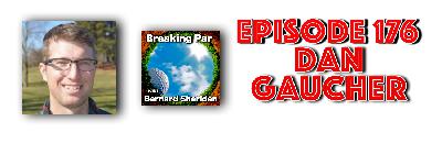 Breaking Par with Bernard Sheridan 176 Dan Gaucher Interview