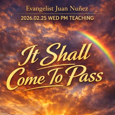 Evangelist Juan Nuñez - 2026.02.25 WED PM TEACHING - It Shall Come To Pass