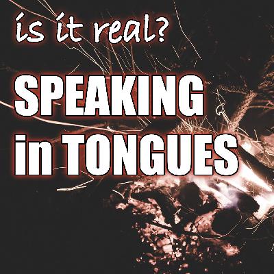 Speaking In Tongues. What Is It? Is It Real?