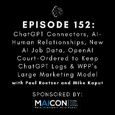 #152: ChatGPT Connectors, AI-Human Relationships, New AI Job Data, OpenAI Court-Ordered to Keep ChatGPT Logs & WPP’s Large Marketing Model
