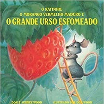 O Ratinho, o morango vermelho maduro e o Grande urso esfomeado O Ratinho, o morango vermelho maduro e o Grande urso esfomeado