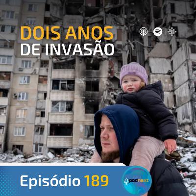 Ep. 189- Dois Anos de Invasão