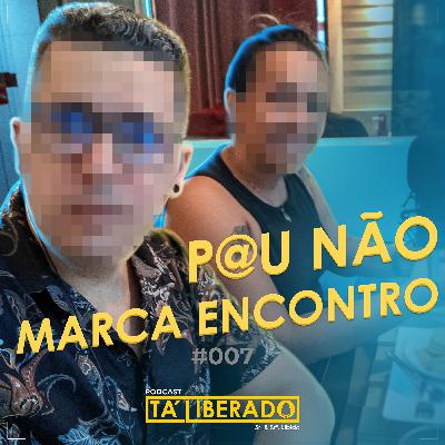 #007 | Pau não marca encontro