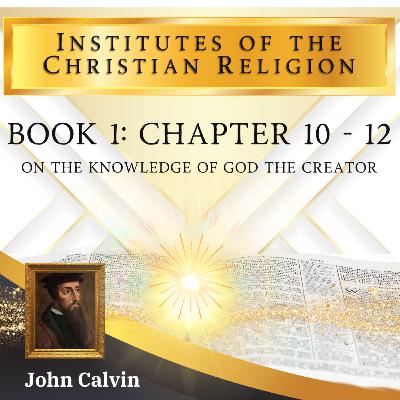 Calvin's Institutes In-A-Year Chapters 10-12: True God Vs False Gods [Vol#1] By John Calvin [Audiobook]