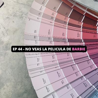 EP 44 - NO VEAS LA PELICULA DE BARBIE
