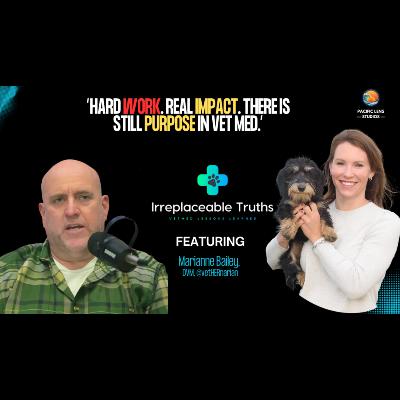 Why People Still Choose Vet Med | Marianne Bailey on Clients & Boundaries | Irreplaceable Truths Why People Still Choose Vet Med | Marianne Bailey on Clients & Boundaries | Irreplaceable Truths