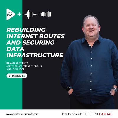 Ep. 36 - Rebuilding Internet Routes and Securing Data Infrastructure, with Bevan Slattery