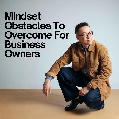 Ep #122 - Mindset Obstacles To Overcome For Business Owners